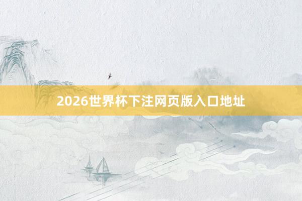 2026世界杯下注网页版入口地址