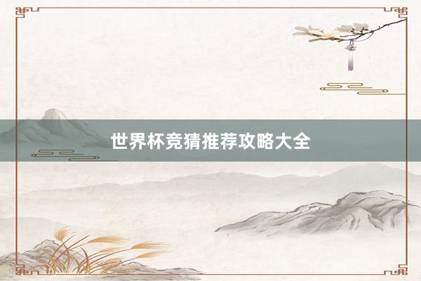世界杯竞猜推荐攻略大全