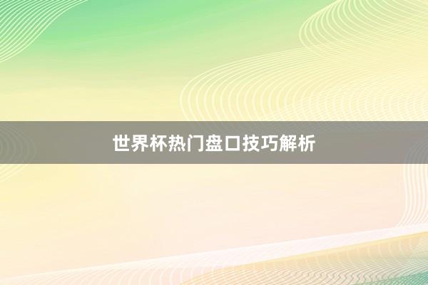 世界杯热门盘口技巧解析